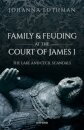 Family and Feuding at the Court of James I
