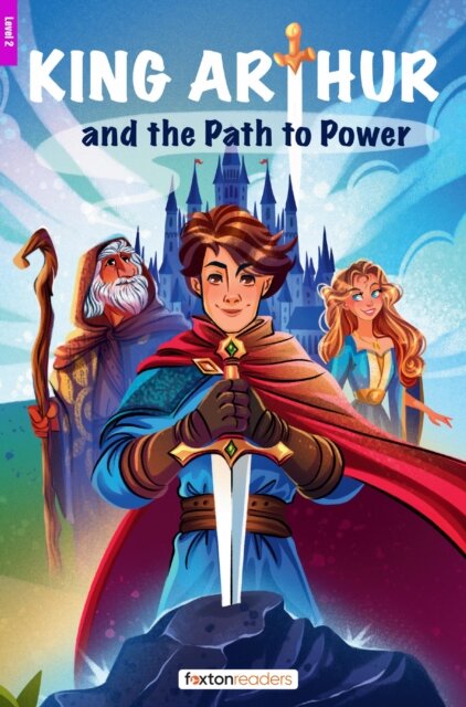 King Arthur and the Path to Power - Foxton Reader Level-2 (600 Headwords A2/B1) with free online AUDIO