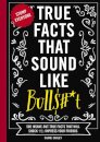 True Facts That Sound Like Bull$#*t