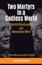 Two Martyrs in a Godless World: Dietrich Bonhoeffer and Alexander Men