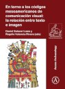 En torno a los codigos mesoamericanos de comunicacion visual: la relacion entre texto e imagen