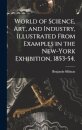 World of Science, Art, and Industry, Illustrated From Examples in the New-York Exhibition, 1853-54.