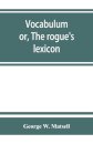 Vocabulum; or, The rogue's lexicon. Comp. from the most authentic sources