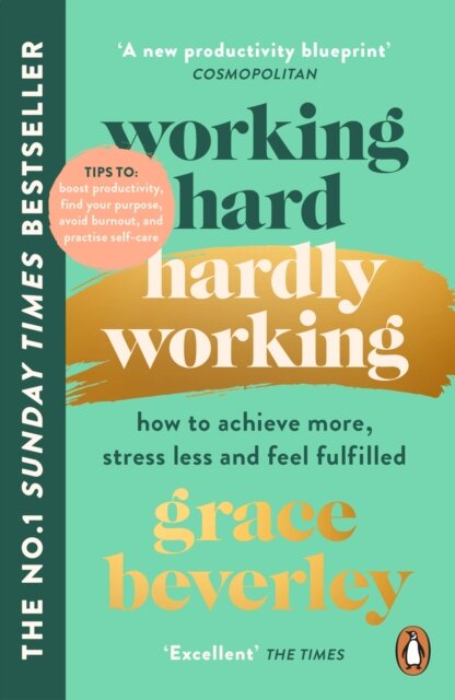 Working Hard, Hardly Working : How to achieve more, stress less and feel fulfilled
