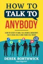 How to Talk to Anybody - Learn The Secrets To Small Talk, Business, Management, Sales & Social Skills & How to Make Real Friends (Communication Skills)