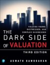 The Dark Side of Valuation : Valuing Young, Distressed, and Complex Businesses