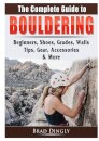 The Complete Guide to Bouldering