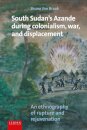 South Sudan's Azande During Colonialism, War, and Displacement