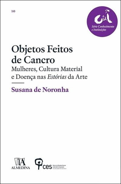 Objetos Feitos de Cancro - Mulheres, Cultura Material e Doença nas Estórias da Arte