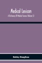 Medical Lexicon. A Dictionary Of Medical Science; Containing A Concise Explanation Of The Various Subjects And Terms Of Physiology, Pathology, Hygiene, Therapeutics, Pharmacology, Obstetrics, Medical Jurisprudence, &C., With The French And Other Synonymes;