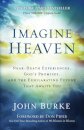 Imagine Heaven – Near–Death Experiences, God`s Promises, and the Exhilarating Future That Awaits You