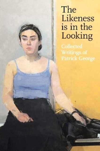The Likeness is in the Looking: Collected Writings by Patrick George