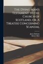 The Dying Man's Testament to the Church of Scotland, or, A Treatise Concerning Scandal