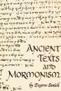 Ancient Texts and Mormonism the Real Answer to Critics of Mormonism Showing That Mormonism is a Genuine Restoration of Primitive Christianity