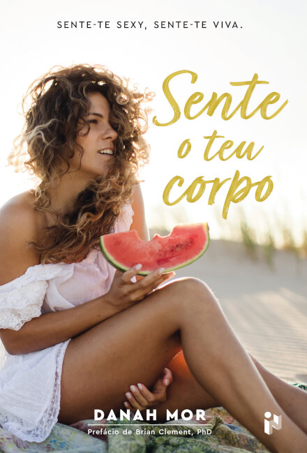 Sente O Teu Corpo: Sente-Te Sexy, Sente-Te Viva.