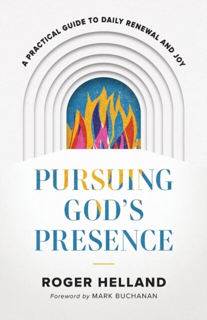 Pursuing God`s Presence – A Practical Guide to Daily Renewal and Joy