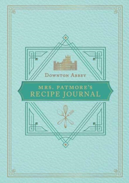 The Official Downton Abbey Mrs. Patmore's Recipe Journal