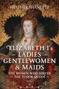Elizabeth I's Ladies, Gentlewomen and Maids