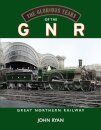 The Glorious Years of the GNR Great Northern Railway
