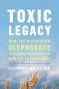Toxic Legacy : How the Weedkiller Glyphosate Is Destroying Our Health and the Environment