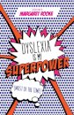 Dyslexia is My Superpower (Most of the Time)