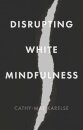 Disrupting White Mindfulness