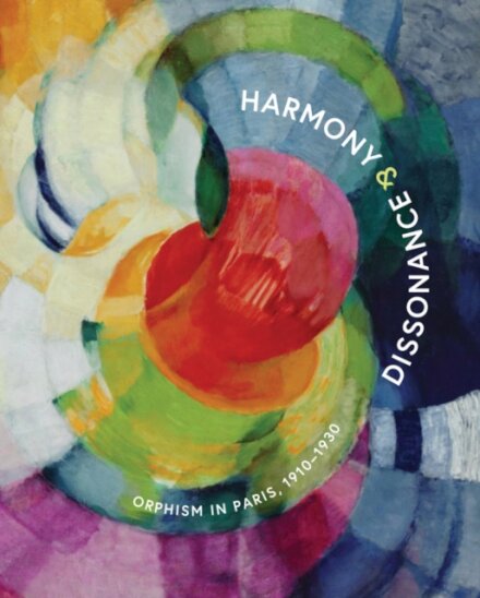 Harmony and Dissonance: Orphism in Paris, 1910–1930