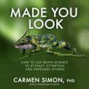 Made You Look: How to Use Brain Science to Attract Attention and Persuade Others