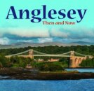 Anglesey - Then and Now