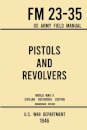 Pistols and Revolvers - FM 23-35 US Army Field Manual (1946 World War II Civilian Reference Edition)
