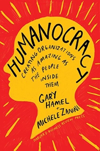 Humanocracy : Creating Organizations as Amazing as the People Inside Them