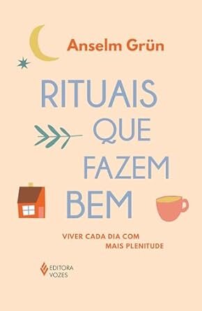 Rituais Que Fazem Bem: Viver Cada Dia Com Mais Plenitude
