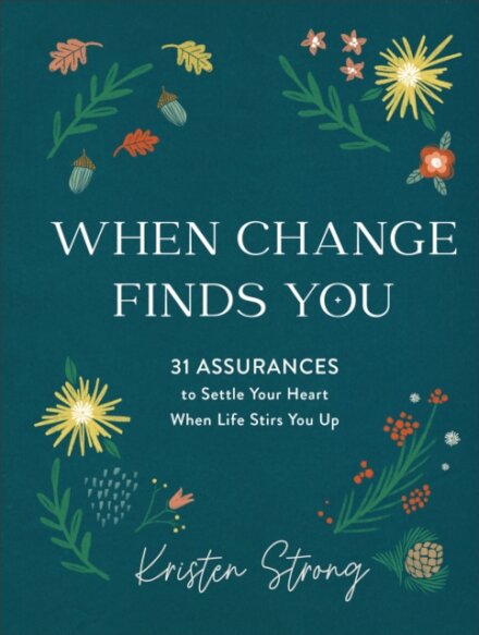 When Change Finds You – 31 Assurances to Settle Your Heart When Life Stirs You Up