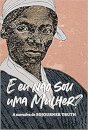 E Eu Não Sou Uma Mulher? A Narrativa De Sojourner Truth