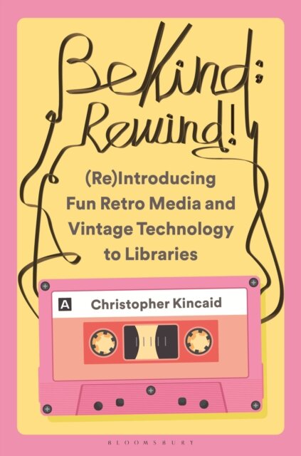 Be Kind; Rewind! (Re)Introducing Fun Retro Media and Vintage Technology to Libraries