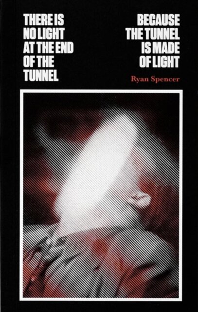 There Is No Light at the End of the Tunnel Because the Tunnel Is Made of Light