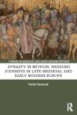 Dynasty in Motion: Wedding Journeys in Late Medieval and Early Modern Europe
