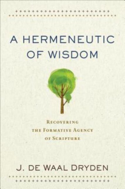 A Hermeneutic of Wisdom – Recovering the Formative Agency of Scripture