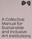 A Collective Manual for Sustainable and Inclusive Art Institutions