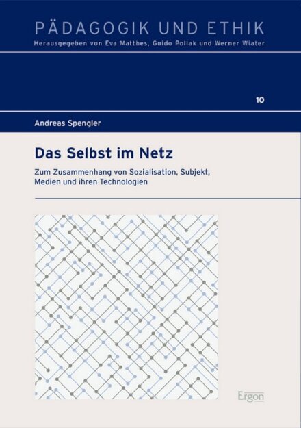 Das Selbst Im Netz: Zum Zusammenhang Von Sozialisation, Subjekt, Medien Und Ihren Technologien (Padagogik Und Ethik)