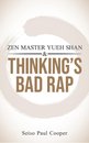 ZEN Master Yueh Shan & Thinking's Bad Rap