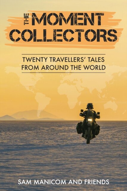 The Moment Collectors : Twenty Travellers' Tales from Around the World