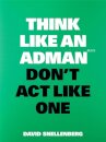 Think Like an Adman, Don't Act Like One
