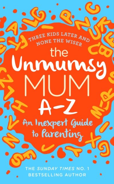 The Unmumsy Mum A-Z – An Inexpert Guide to Parenting