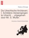 de Utrechtsche Archieven. I. Schilders-Vereenigingen Te Utrecht ... Uitgegeven Door Mr. S. Muller.