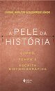 Pele da história, A: corpo, tempo e escrita historiográfica