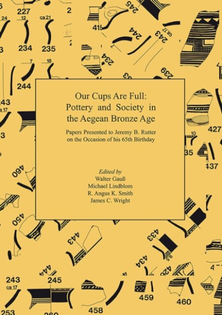 Our Cups Are Full: Pottery and Society in the Aegean Bronze Age. Papers Presented to Jeremy B. Rutter on the Occasion of his 65th Birthday