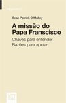 A Missão do Papa Francisco - Chaves para Entender. Razões para Apoiar