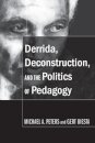 Derrida, Deconstruction, and the Politics of Pedagogy