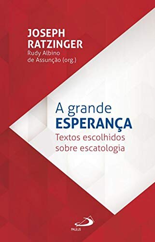A Grande Esperança: Textos Escolhidos Sobre Escatologia